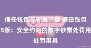 信任钱包在哪里下载 信任钱包iOS版：安全约略的数字钞票处罚用具