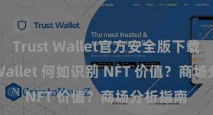 Trust Wallet官方安全版下载 Trust Wallet 何如识别 NFT 价值？商场分析指南